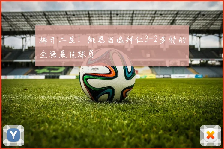 梅开二度！凯恩当选拜仁3-2多特的全场最佳球员