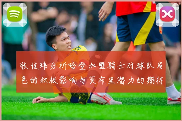 张佳玮分析哈登加盟骑士对球队角色的积极影响与莫布里潜力的期待
