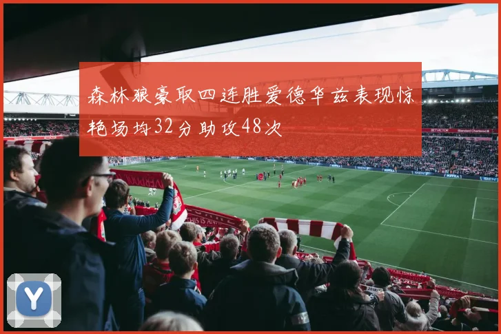 森林狼豪取四连胜爱德华兹表现惊艳场均32分助攻48次